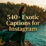 540+ Exotic Captions For Instagram